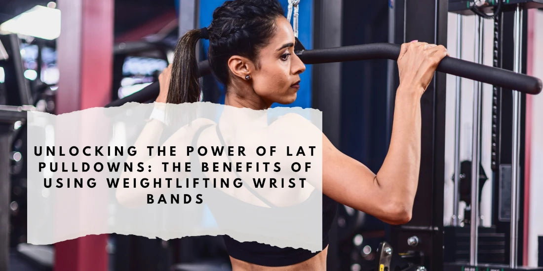 Unlocking the Power of Lat Pulldowns: The Benefits of Using Weightlifting Wrist Bands